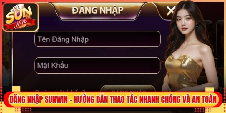 Đăng Nhập Sunwin - Hướng Dẫn Thao Tác Nhanh Chóng Và An Toàn