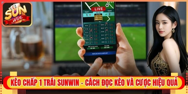 Kèo chấp 1 trái Sunwin - Cách đọc kèo và cược hiệu quả