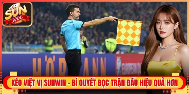 Kèo việt vị Sunwin – Bí quyết đọc trận đấu hiệu quả hơn